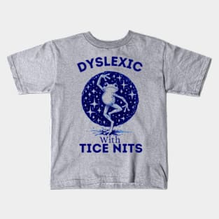 Dyslexic-With-Tice-Nits Kids T-Shirt